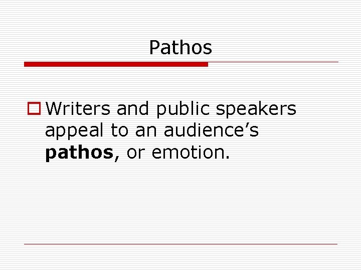 Pathos o Writers and public speakers appeal to an audience’s pathos, or emotion. 