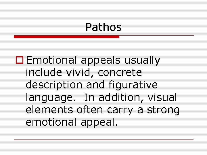 Pathos o Emotional appeals usually include vivid, concrete description and figurative language. In addition,