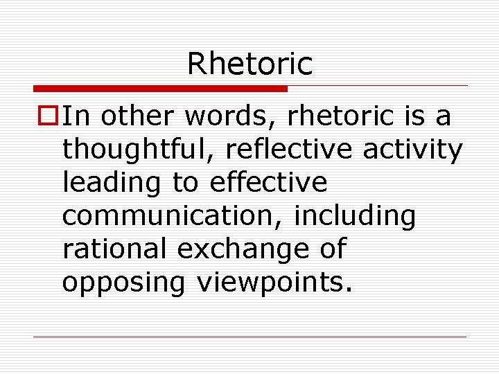 Rhetoric o. In other words, rhetoric is a thoughtful, reflective activity leading to effective