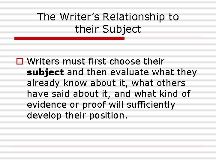 The Writer’s Relationship to their Subject o Writers must first choose their subject and