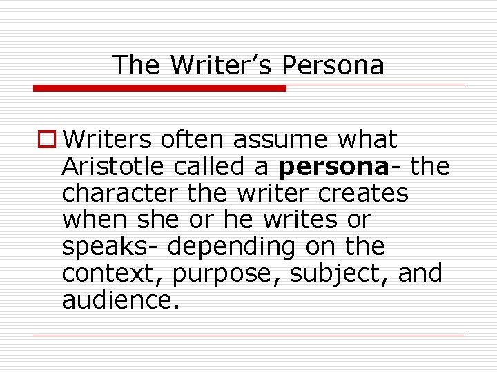 The Writer’s Persona o Writers often assume what Aristotle called a persona- the character