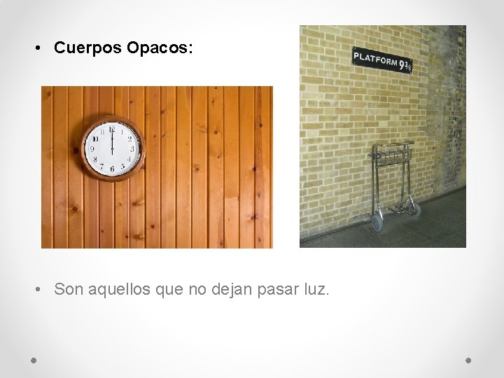  • Cuerpos Opacos: • Son aquellos que no dejan pasar luz. 