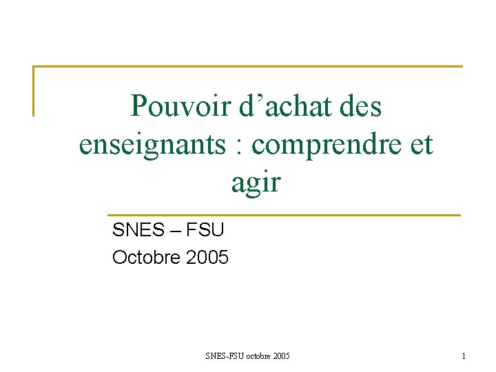 Pouvoir d’achat des enseignants : comprendre et agir SNES – FSU Octobre 2005 SNES-FSU
