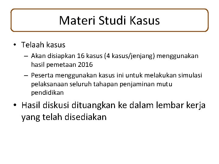 Materi Studi Kasus • Telaah kasus – Akan disiapkan 16 kasus (4 kasus/jenjang) menggunakan