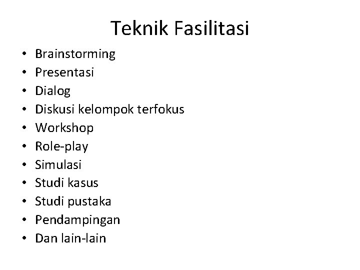 Teknik Fasilitasi • • • Brainstorming Presentasi Dialog Diskusi kelompok terfokus Workshop Role-play Simulasi