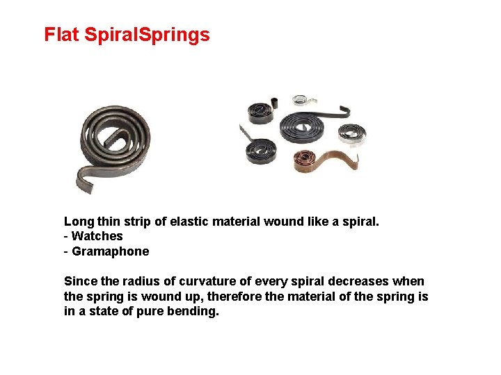 Flat Spiral. Springs Long thin strip of elastic material wound like a spiral. -