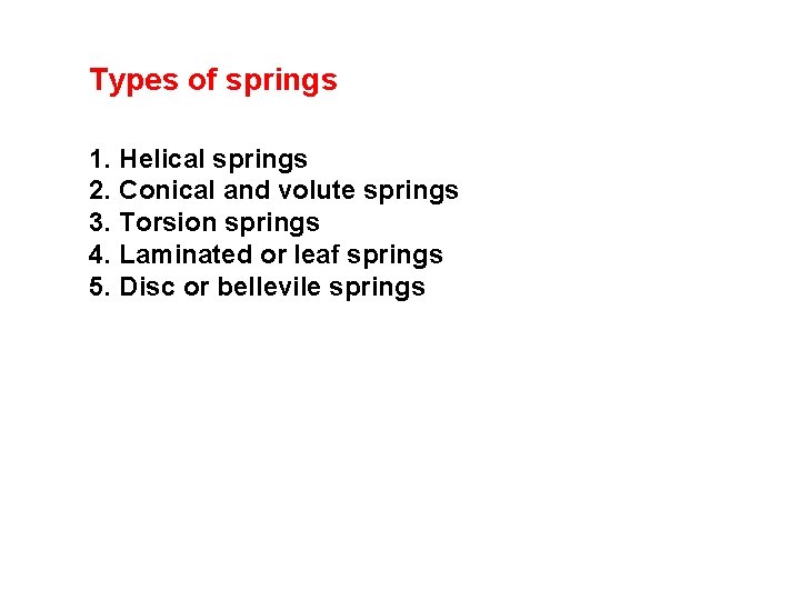 Types of springs 1. Helical springs 2. Conical and volute springs 3. Torsion springs