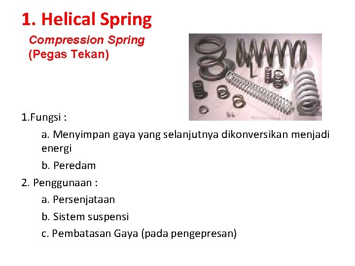 1. Helical Spring Compression Spring (Pegas Tekan) 1. Fungsi : a. Menyimpan gaya yang