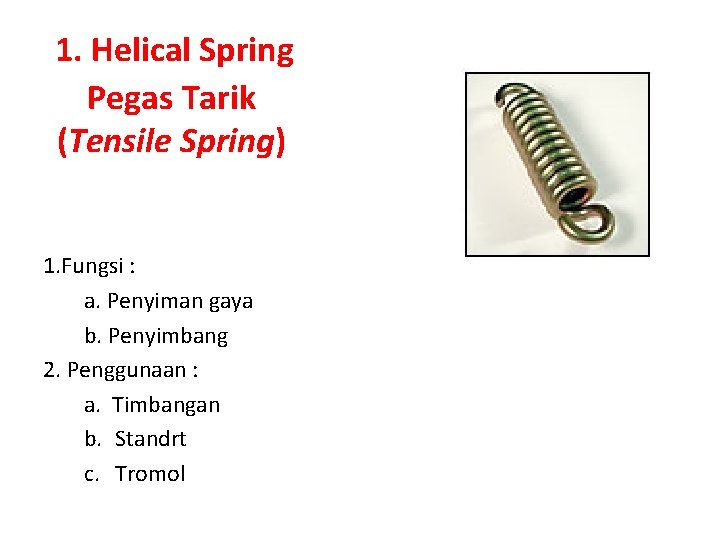 1. Helical Spring Pegas Tarik (Tensile Spring) 1. Fungsi : a. Penyiman gaya b.