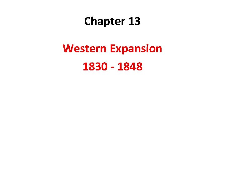 Chapter 13 Western Expansion 1830 - 1848 