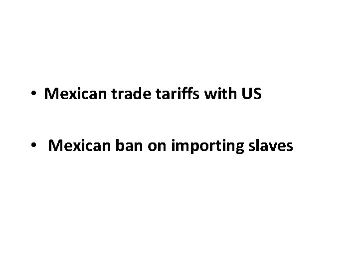  • Mexican trade tariffs with US • Mexican ban on importing slaves 