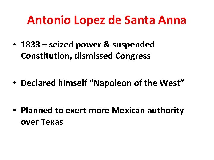 Antonio Lopez de Santa Anna • 1833 – seized power & suspended Constitution, dismissed