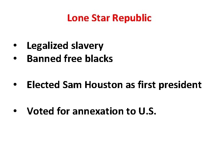 Lone Star Republic • Legalized slavery • Banned free blacks • Elected Sam Houston