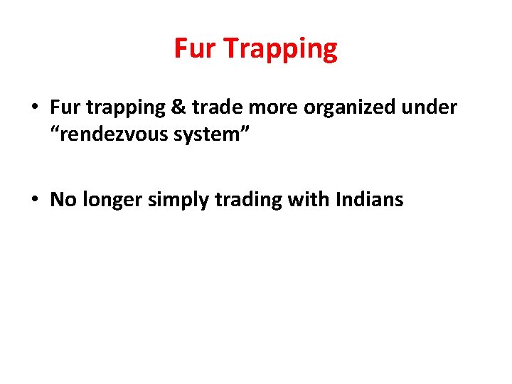 Fur Trapping • Fur trapping & trade more organized under “rendezvous system” • No
