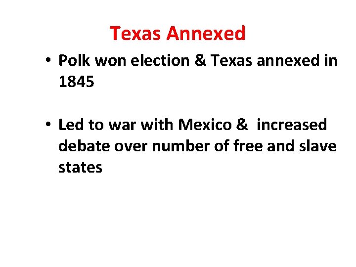 Texas Annexed • Polk won election & Texas annexed in 1845 • Led to