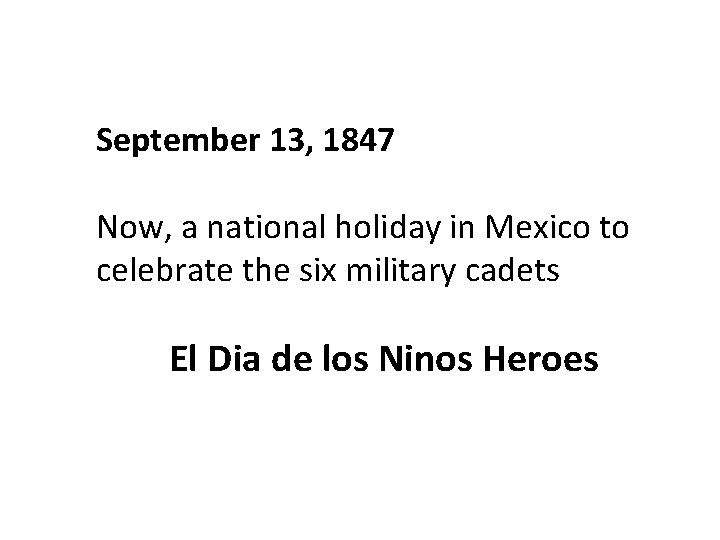 September 13, 1847 Now, a national holiday in Mexico to celebrate the six military