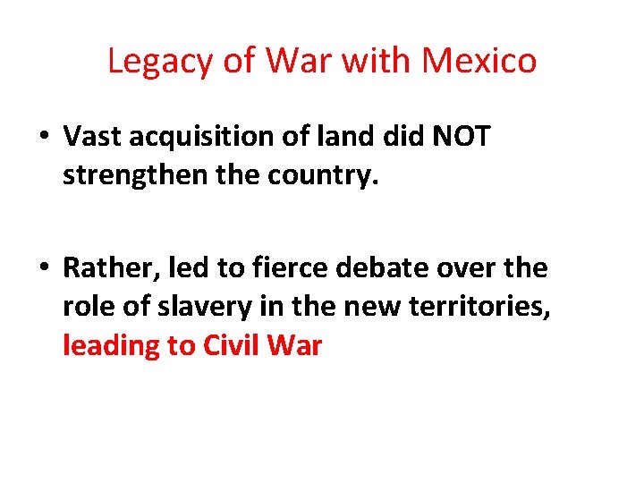 Legacy of War with Mexico • Vast acquisition of land did NOT strengthen the