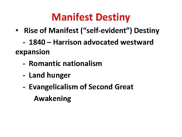 Manifest Destiny • Rise of Manifest (“self-evident”) Destiny - 1840 – Harrison advocated westward