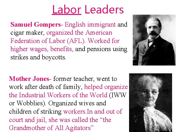 Labor Leaders Samuel Gompers- English immigrant and cigar maker, organized the American Federation of