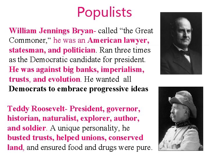 Populists William Jennings Bryan- called “the Great Commoner, “ he was an American lawyer,