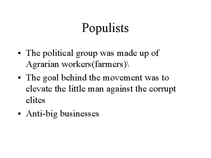 Populists • The political group was made up of Agrarian workers(farmers) • The goal