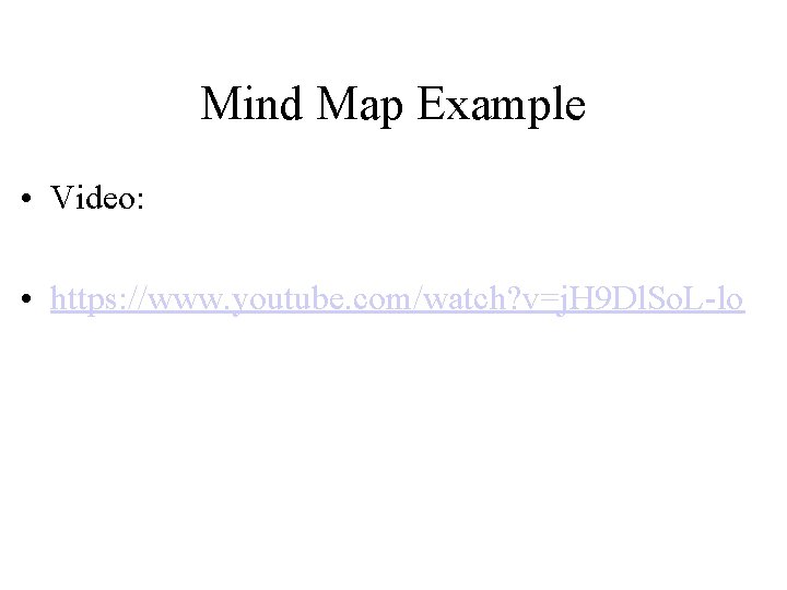 Mind Map Example • Video: • https: //www. youtube. com/watch? v=j. H 9 Dl.