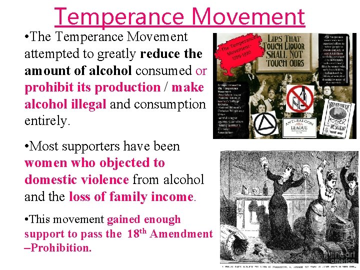 Temperance Movement • The Temperance Movement attempted to greatly reduce the amount of alcohol