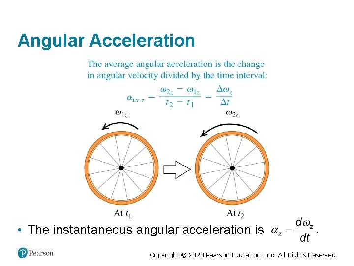 Angular Acceleration • The instantaneous angular acceleration is Copyright © 2020 Pearson Education, Inc.