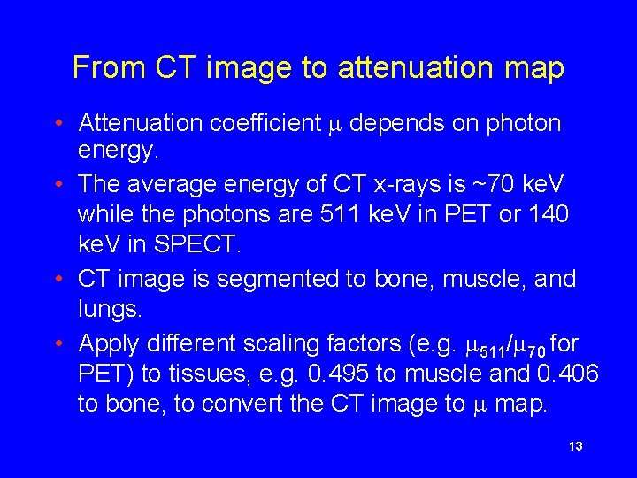 From CT image to attenuation map • Attenuation coefficient depends on photon energy. •