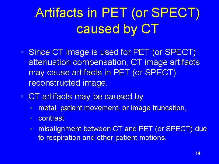 Artifacts in PET (or SPECT) caused by CT § Since CT image is used