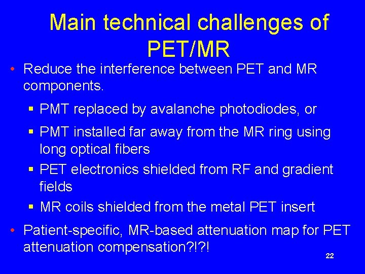 Main technical challenges of PET/MR • Reduce the interference between PET and MR components.