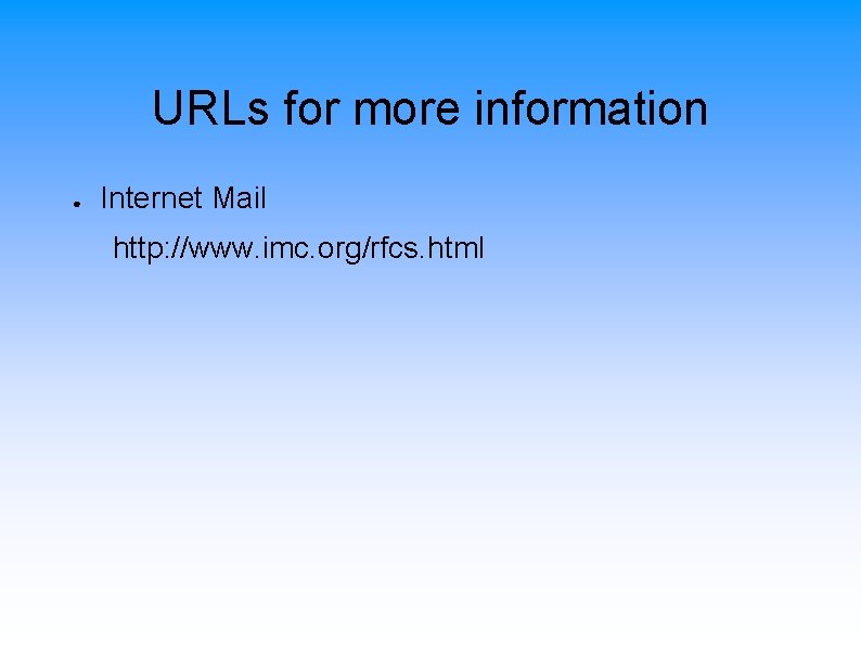 URLs for more information ● Internet Mail http: //www. imc. org/rfcs. html 