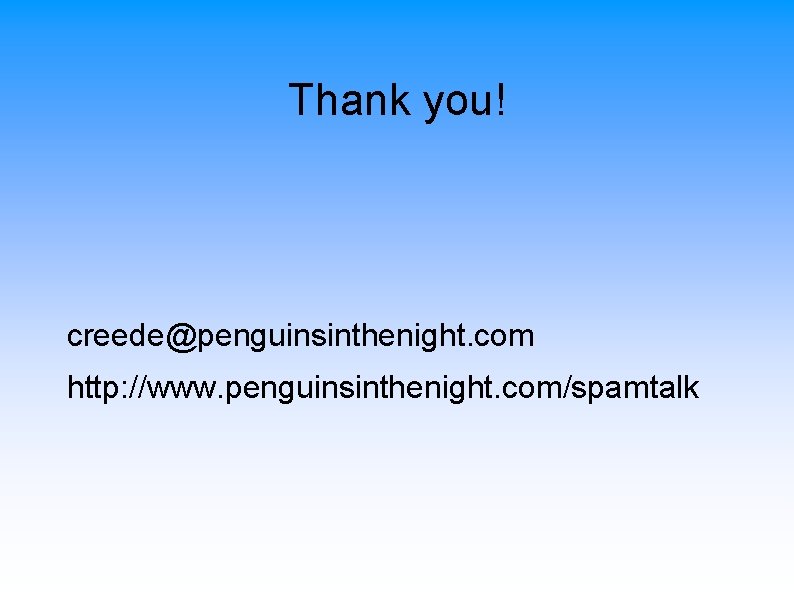 Thank you! creede@penguinsinthenight. com http: //www. penguinsinthenight. com/spamtalk 