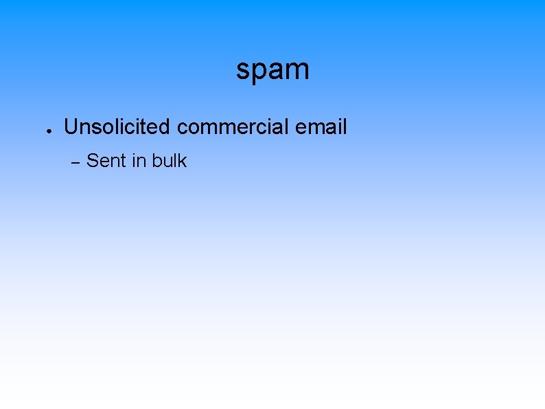 spam ● Unsolicited commercial email – Sent in bulk 