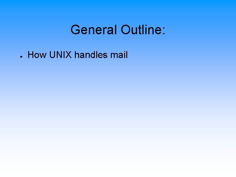 General Outline: ● How UNIX handles mail 