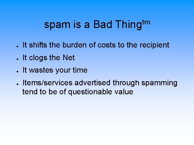 spam is a Bad Thingtm ● It shifts the burden of costs to the