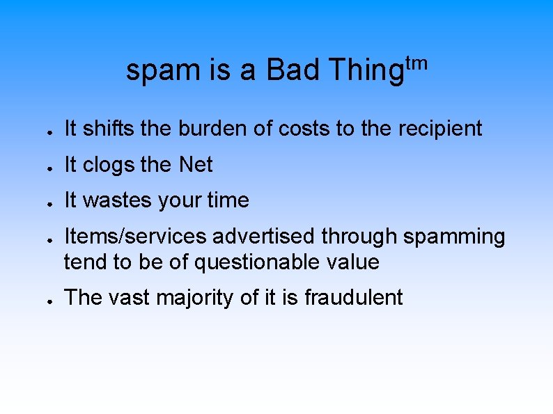 spam is a Bad Thingtm ● It shifts the burden of costs to the