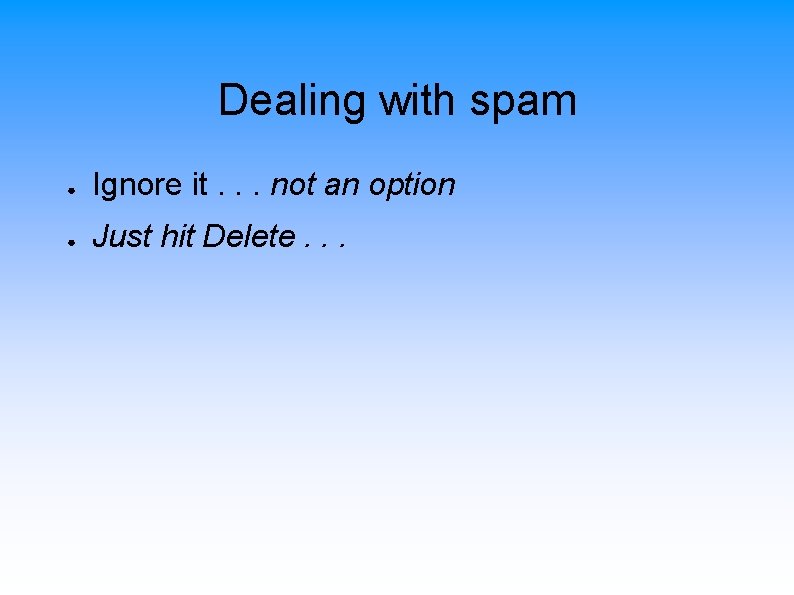 Dealing with spam ● Ignore it. . . not an option ● Just hit