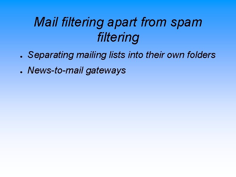 Mail filtering apart from spam filtering ● Separating mailing lists into their own folders