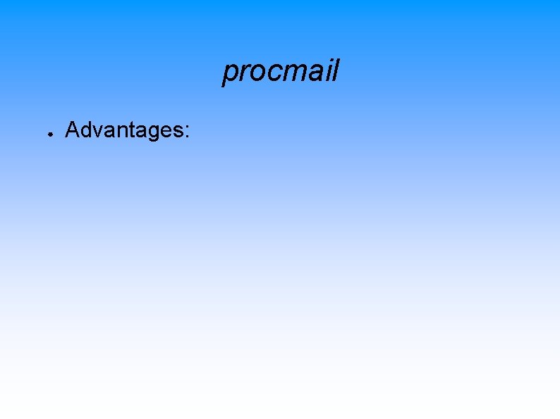 procmail ● Advantages: 