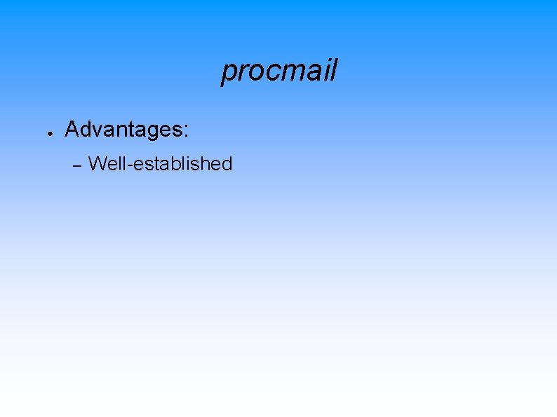 procmail ● Advantages: – Well-established 