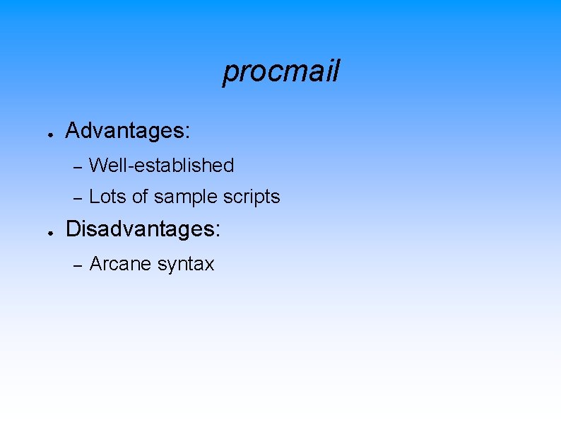 procmail ● ● Advantages: – Well-established – Lots of sample scripts Disadvantages: – Arcane