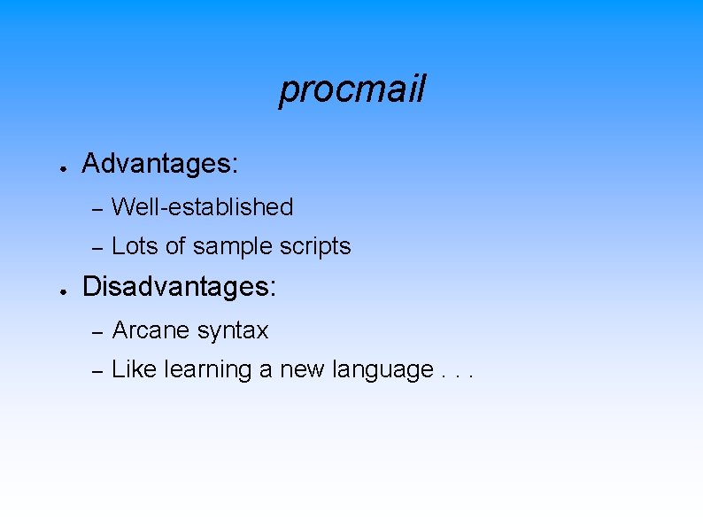 procmail ● ● Advantages: – Well-established – Lots of sample scripts Disadvantages: – Arcane