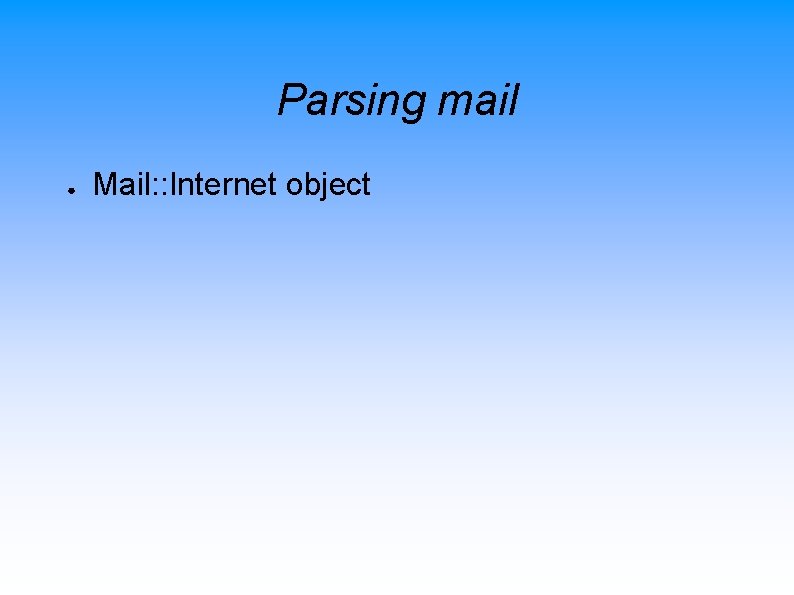 Parsing mail ● Mail: : Internet object 