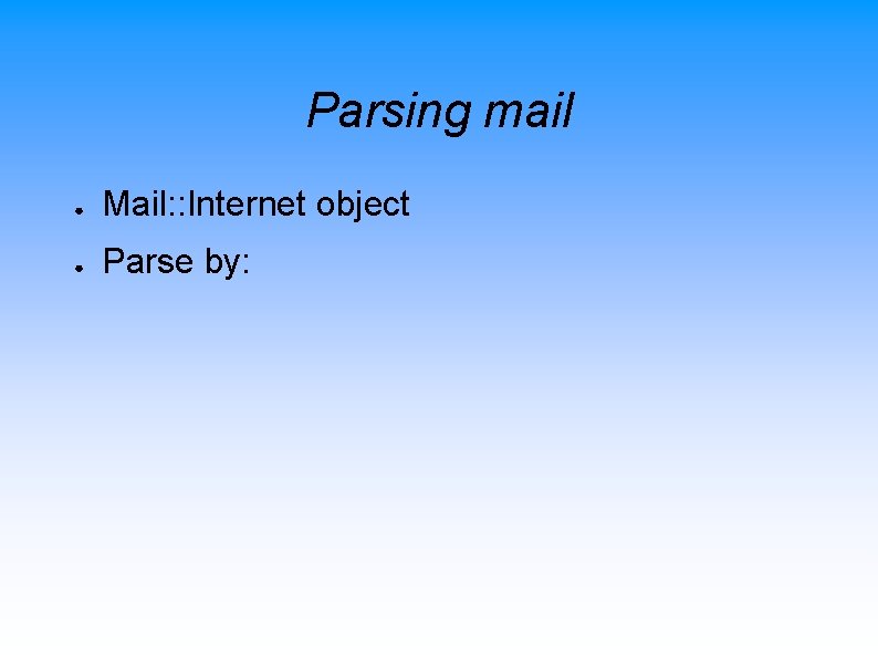 Parsing mail ● Mail: : Internet object ● Parse by: 