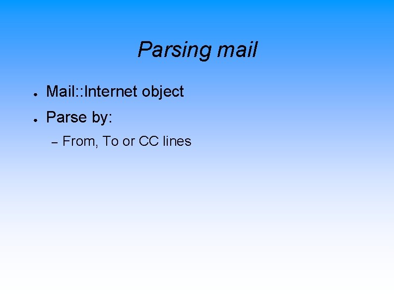 Parsing mail ● Mail: : Internet object ● Parse by: – From, To or