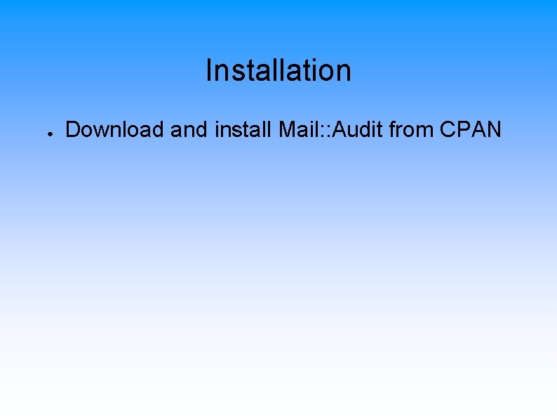 Installation ● Download and install Mail: : Audit from CPAN 