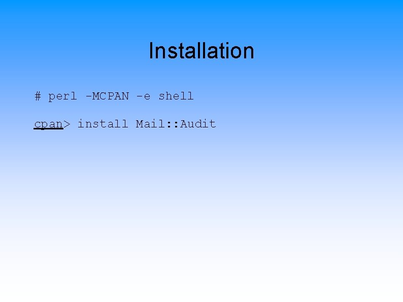 Installation # perl -MCPAN -e shell cpan> install Mail: : Audit 