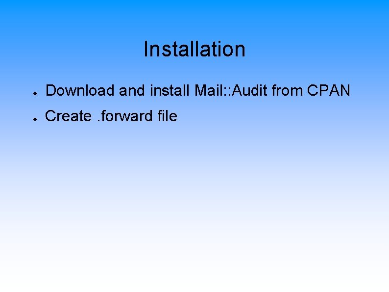 Installation ● Download and install Mail: : Audit from CPAN ● Create. forward file