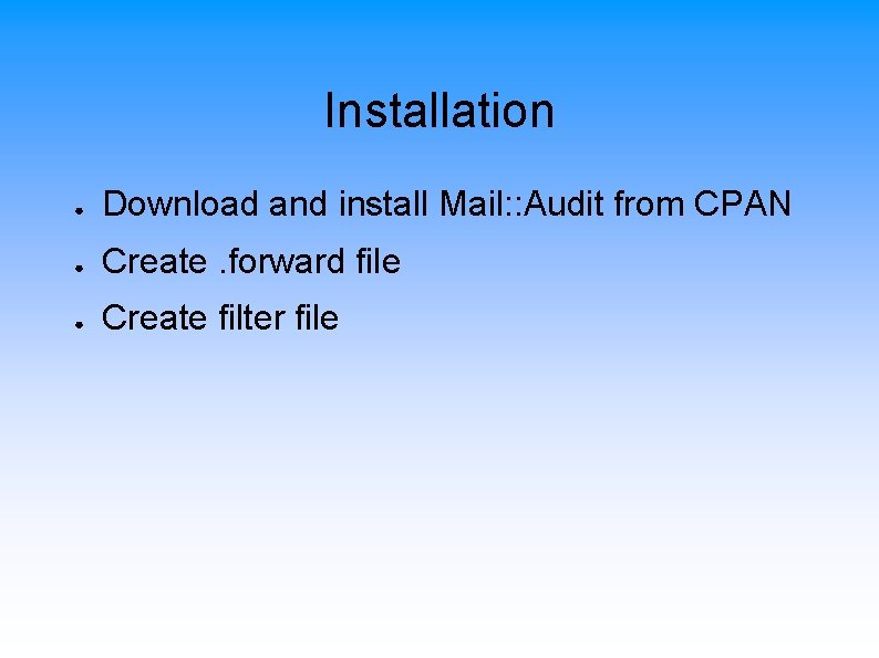 Installation ● Download and install Mail: : Audit from CPAN ● Create. forward file